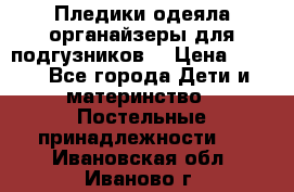 Пледики,одеяла,органайзеры для подгузников. › Цена ­ 500 - Все города Дети и материнство » Постельные принадлежности   . Ивановская обл.,Иваново г.